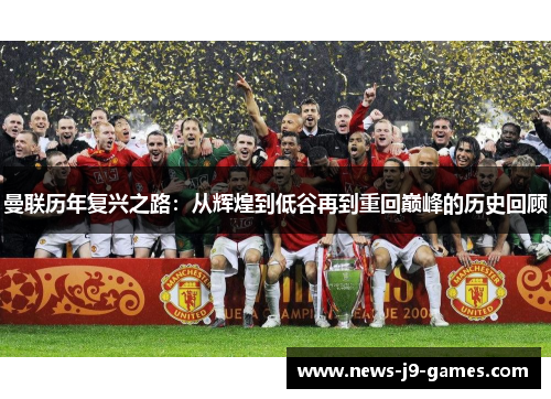 曼联历年复兴之路:从辉煌到低谷再到重回巅峰的历史回顾 曼联历年复兴之路:从辉煌到低谷再到重回巅峰的历史回顾