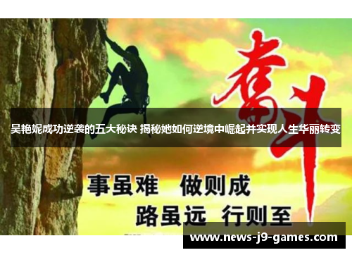 吴艳妮成功逆袭的五大秘诀 揭秘她如何逆境中崛起并实现人生华丽转变 吴艳妮成功逆袭的五大秘诀 揭秘她如何逆境中崛起并实现人生华丽转变
