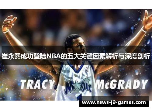 崔永熙成功登陆NBA的五大关键因素解析与深度剖析 崔永熙成功登陆NBA的五大关键因素解析与深度剖析