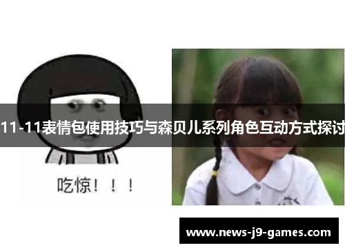 11-11表情包使用技巧与森贝儿系列角色互动方式探讨 11-11表情包使用技巧与森贝儿系列角色互动方式探讨
