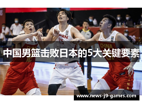 中国男篮击败日本的5大关键要素 中国男篮击败日本的5大关键要素