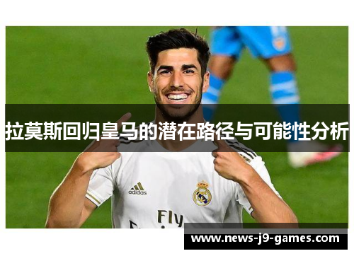 拉莫斯回归皇马的潜在路径与可能性分析 拉莫斯回归皇马的潜在路径与可能性分析