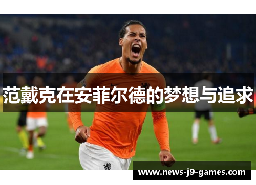 范戴克在安菲尔德的梦想与追求 范戴克在安菲尔德的梦想与追求