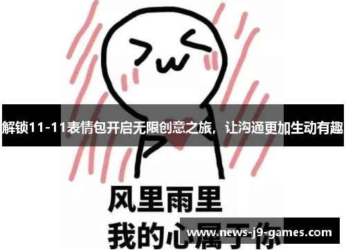 解锁11-11表情包开启无限创意之旅,让沟通更加生动有趣 解锁11-11表情包开启无限创意之旅,让沟通更加生动有趣