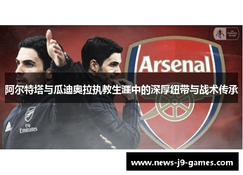 阿尔特塔与瓜迪奥拉执教生涯中的深厚纽带与战术传承