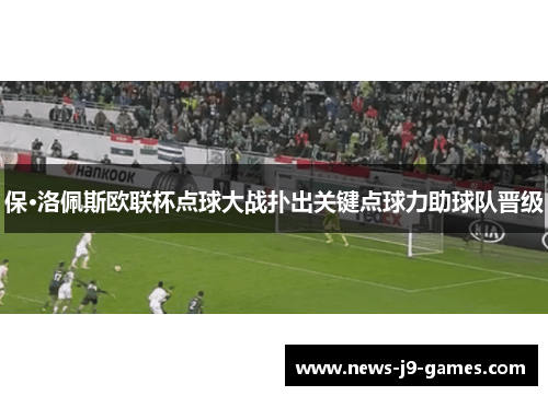 保·洛佩斯欧联杯点球大战扑出关键点球力助球队晋级