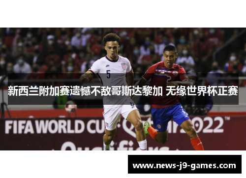 新西兰附加赛遗憾不敌哥斯达黎加 无缘世界杯正赛